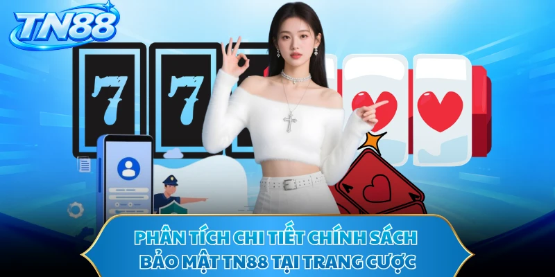 Phân tích chi tiết chính sách bảo mật TN88 tại trang cược